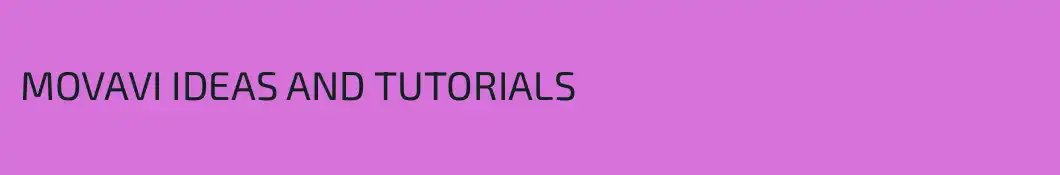 MOVAVI IDEAS AND TUTORIALS